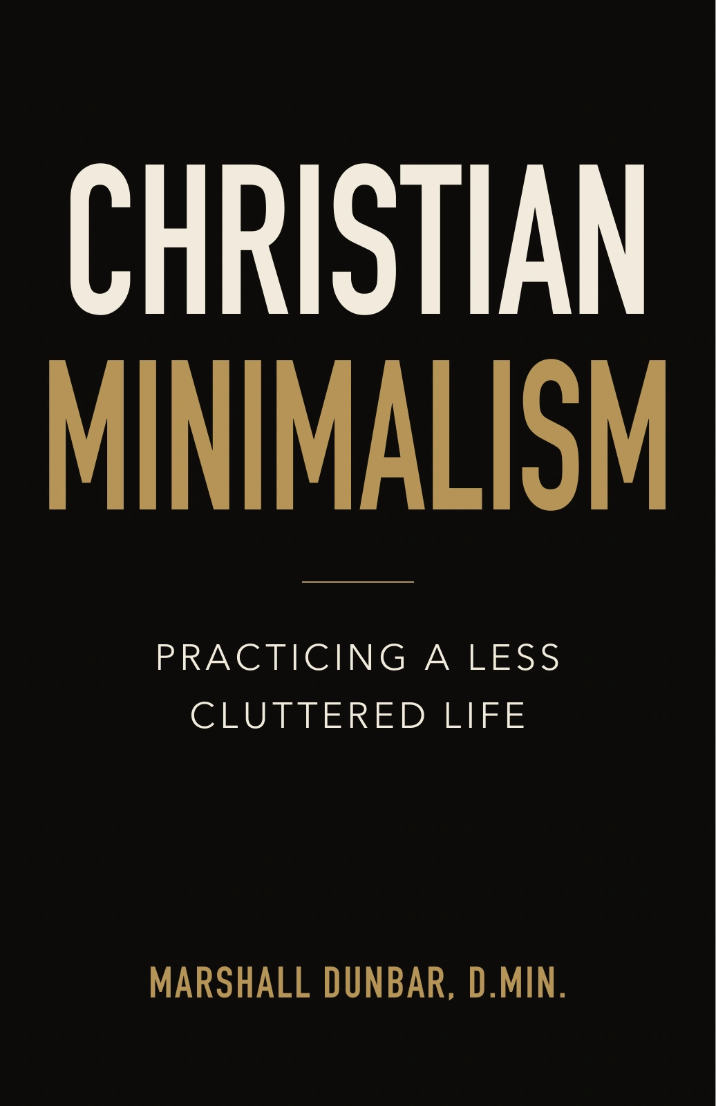 Christian Minimalism, Practicing a Less Cluttered Life, by Marshall Dunbar, D.Min.